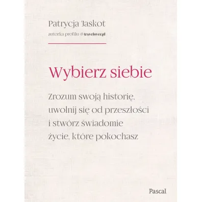 Wybierz siebie. Zrozum swoj histori, uwolnij... - Patrycja  Jaskot