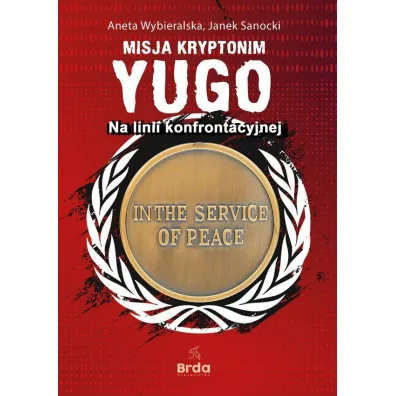Misja kryptonim Yugo. Na linii konfrontacyjnej - Aneta Wybieralska, Janek  Sanocki