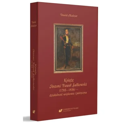 Ksi��� Antoni Pawe� Su�kowski (1785-1836) - dzia�alno�� wojskowa i polityczna - Dawid Madziar