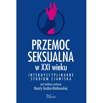 Przemoc seksualna w XXI wieku Interdyscyplinarne studium zjawiska - Red Renata  Gardian-Mia�kowska