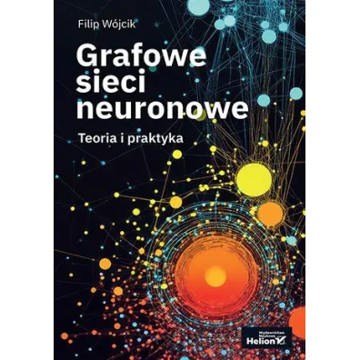 Grafowe sieci neuronowe. Teoria i praktyka - Filip  W�jcik