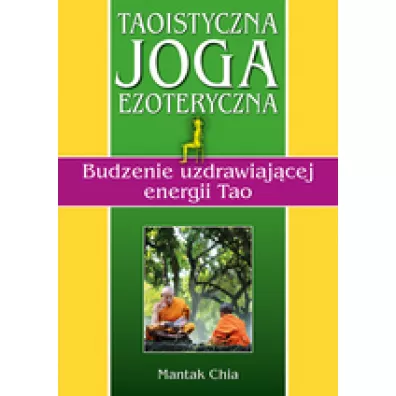 Taoistyczna joga ezoteryczna. Budzenie uzdrawiaj�cej energii Tao - Mantak Chia