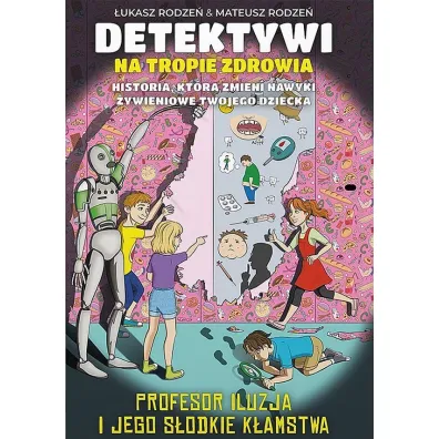 Profesor Iluzja i jego s�odkie k�amstwa. Detektywi na tropie zdrowia. Tom 3 - �ukasz  Rodze�, Mateusz  Rodze�