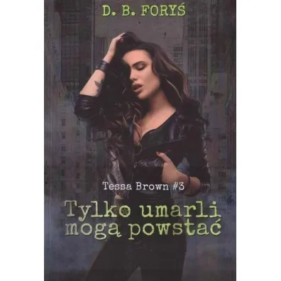 Tylko umarli mog� powsta�. Tessa Brown. Tom 3 - D. B. Fory�