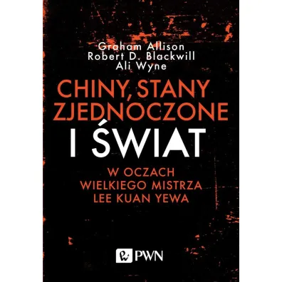 Chiny, Stany Zjednoczone i �wiat w oczach wielkiego mistrza Lee Kuan Yewa - Ali Wyne, Robert D. Blackwill, Graham Allison