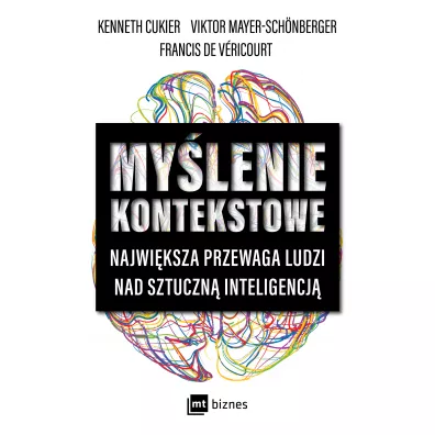 Mylenie kontekstowe. Najwiksza przewaga ludzi nad sztuczn inteligencj - Kenneth Cukier, Viktor Mayer-Schnberger, Francis de Vericourt