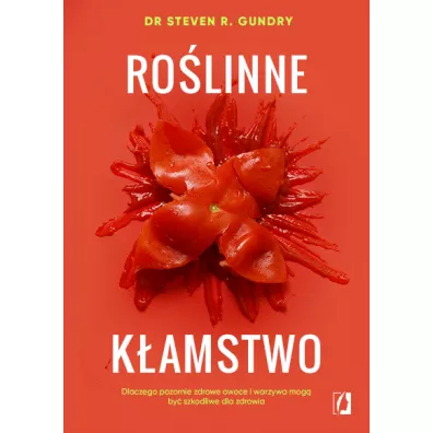 Ro�linne k�amstwo. Dlaczego pozornie zdrowe owoce i warzywa mog� by� szkodliwe dla zdrowia - Steven R. Gundry