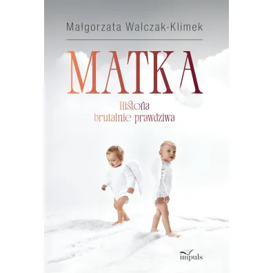 Matka Historia brutalnie prawdziwa - Ma�gorzata  Walczak-Klimek