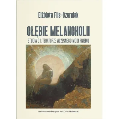 G��bie melancholii. Studia o literaturze wczesnego modernizmu - El�bieta Flis Czerniak