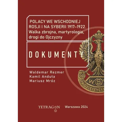 Polacy we wschodniej Rosji i na Syberii 1917–1922. Dokumenty. Walka zbrojna, martyrologia, drogi do Ojczyzny