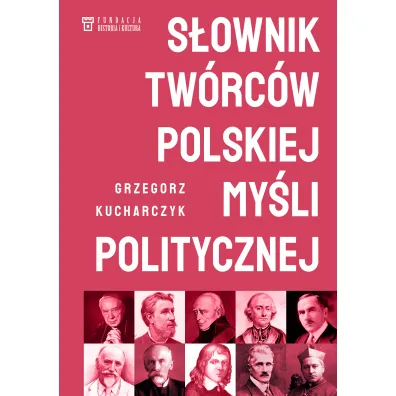 S�ownik tw�rc�w polskiej my�li politycznej - Grzegorz Kucharczyk