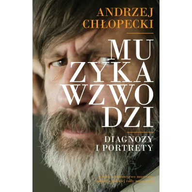 Muzyka wzwodzi. Diagnozy i portrety - Andrzej Ch�opecki