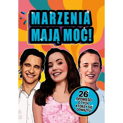 Marzenia maj� moc! 26 opowie�ci o tych, kt�rzy si� odwa�yli - Agnieszka No�y�ska-Demianiuk