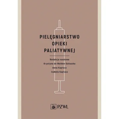Piel�gniarstwo opieki paliatywnej - Anna Kaptacz, Krystyna De Walden-Ga�uszko, Izabela Kaptacz