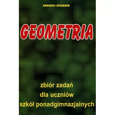 Geometria. Zbi�r zada� dla uczni�w szk� ponadgimnazjalnych - Andrzej Kie�basa