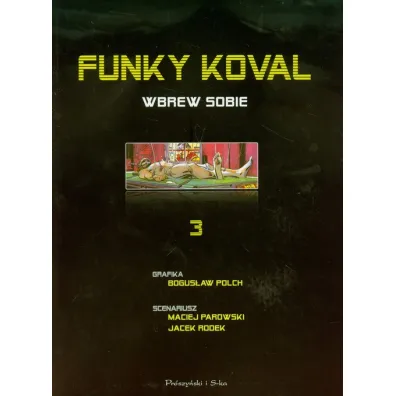 Wbrew sobie. Funky Koval. Tom 3 - Bogus�aw Polch, Jacek Rodek, Maciej Parowski