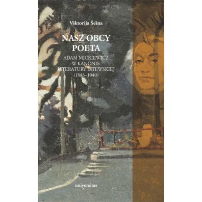 Nasz obcy poeta. Adam Mickiewicz w kanonie literatury litewskiej - Viktorija �eina