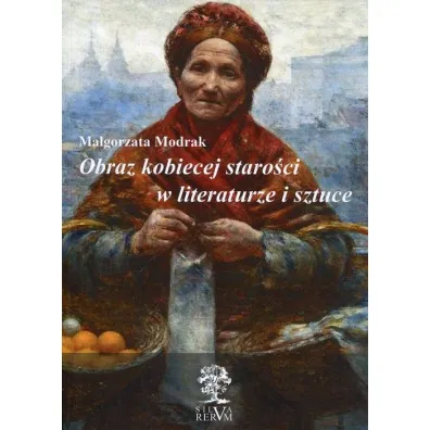 Obraz kobiecej staro�ci w literaturze i sztuce - Ma�gorzata Modrak