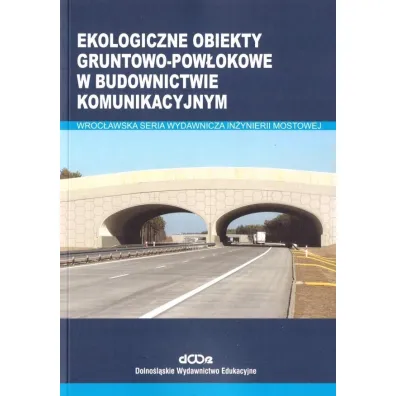 Ekologiczne obiekty gruntowo-pow�okowe w budownictwie komunikacyjnym - Adam Wysokowski, Czes�aw Machelski, Jerzy Howis