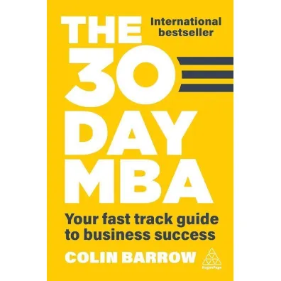 The 30 Day MBA. Your Fast Track Guide to Business Success - Colin Barrow