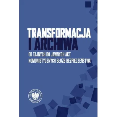 Transformacja i archiwa. Od tajnych do jawnych akt komunistycznych s�u�b bezpiecze�stwa