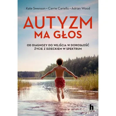 Autyzm ma g�os. Od diagnozy do wej�cia w doros�o�� - �ycie z dzieckiem w spektrum - Adrian  Wood, Carrie  Cariello, Kate  Swenson
