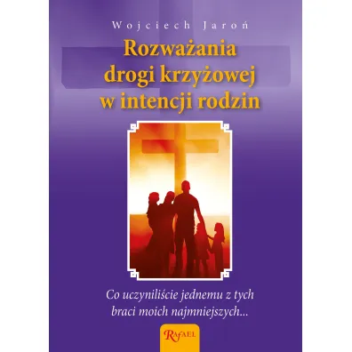 Rozwa�ania Drogi Krzy�owej w intencji rodzin i pocz�tych dzieci - Wojciech Jaro�