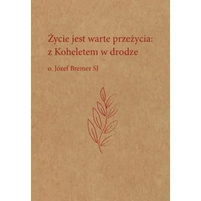�ycie jest warte prze�ycia: z Koheletem w drodze o. J�zef Bremer - J�zef Bremer