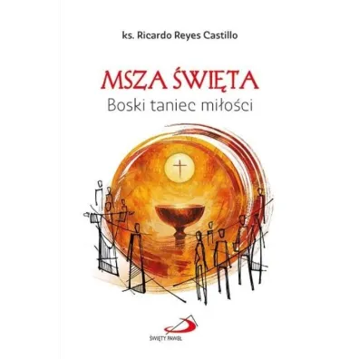 Msza �wi�ta. Boski taniec mi�o�ci - Ricardo Reyes Castillo