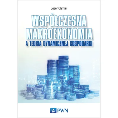 Wsp�czesna makroekonomia a teoria dynamicznej gospodarki - J�zef Chmiel