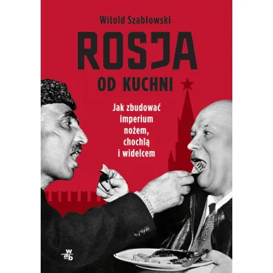Rosja od kuchni. Jak zbudowa� imperium no�em, chochl� i widelcem - Witold Szab�owski