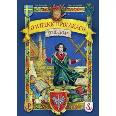 O wielkich Polakach dzieciom - Ewa Skar�y�ska, Pawe� Ko�odziejski