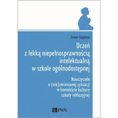 Ucze� z lekk� niepe�nosprawno�ci� intelektualn� w szkole og�lnodost�pnej. Nauczyciele o (nie)zmiennej sytuacji w kontek�cie kultury szko�y inkluzyjnej - Zenon Gajdzica