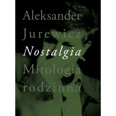 Nostalgia. Mitologia rodzinna - Aleksander Jurewicz