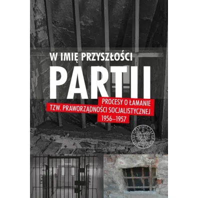 W imi� przysz�o�ci Partii. Procesy o �amanie tzw. praworz�dno�ci socjalistycznej 1956-1957 - Wojciech Jerzy Muszy�ski