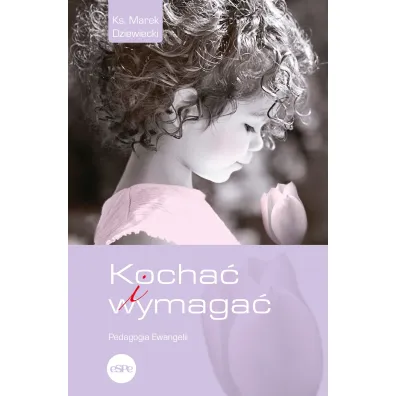 Kocha� i wymaga�. Pedagogia Ewangelii - Marek Dziewiecki