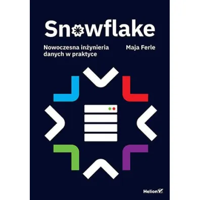 Snowflake. Nowoczesna in�ynieria danych w praktyce - Maja  Ferle