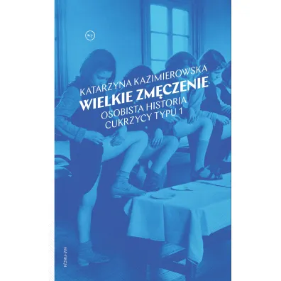Wielkie zm�czenie. Osobista historia cukrzycy - Katarzyna  Kazimierowska