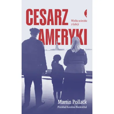 Cesarz Ameryki. Wielka ucieczka z Galicji - Martin Pollack