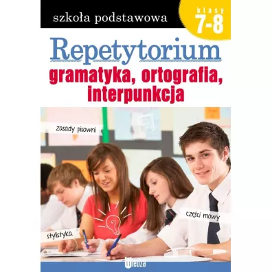 Repetytorium. Gramatyka, ortografia, interpunkcja. Szkoa podstawowa. Klasy 7-8