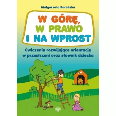 W g�r�, w prawo i na wprost �wiczenia rozwijaj�ce orientacj� w przestrzeni oraz s�ownik dziecka - Ma�gorzata Bara�ska