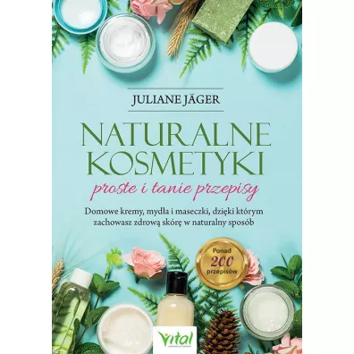 Naturalne kosmetyki proste i tanie przepisy - Juliane J�ger