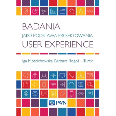 Badania jako podstawa projektowania user experience - Barbara Rogo�-Turek, Iga Mo�cichowska