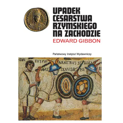 Upadek Cesarstwa Rzymskiego na Zachodzie - Edward Gibbon