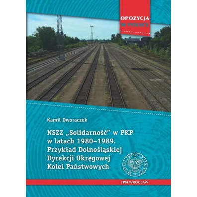 NSZZ Solidarno�� w PKP w latach 1980-1989 - Kamil Dworaczek