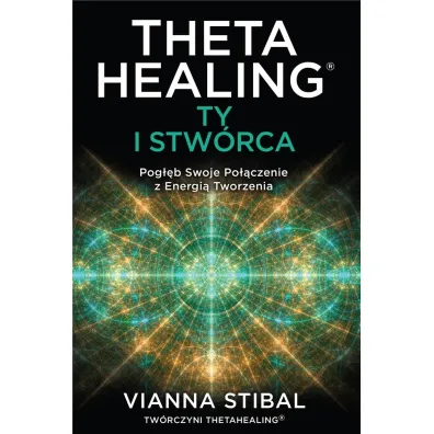 Theta Healing. Ty i stw�rca - Vianna Stibal