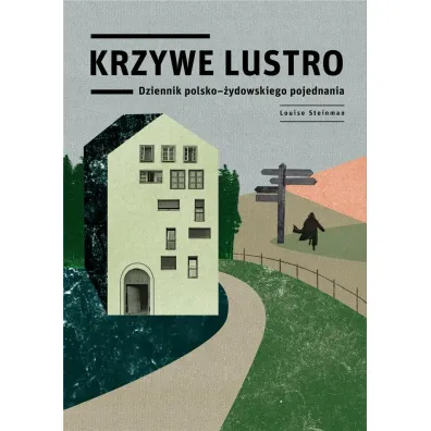 Krzywe lustro. Dziennik polsko-�ydowskiego pojednania - Louise Steinman