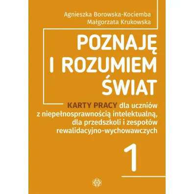 Poznaj� i rozumiem �wiat. Karty pracy dla uczni�w z niepe�nosprawno�ci� intelektualn�, dla przedszkoli i zespo��w rewalidacyjno-wychowawczych. Cz�� 1
