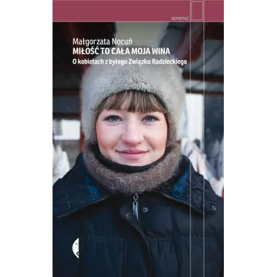 Mi�o�� to ca�a moja wina. O kobietach z by�ego Zwi�zku Radzieckiego - Ma�gorzata Nocu�