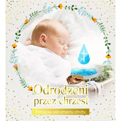 Odrodzeni przez Chrzest. Pami�tka sakramentu chrztu